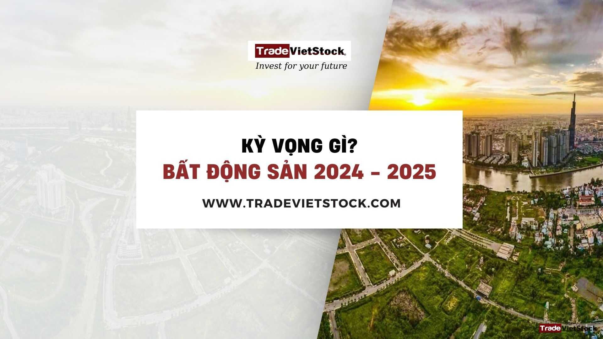 Kỳ Vọng Câu Chuyện Gì Bất động Sản 2024-2025 Trade Việt Stock