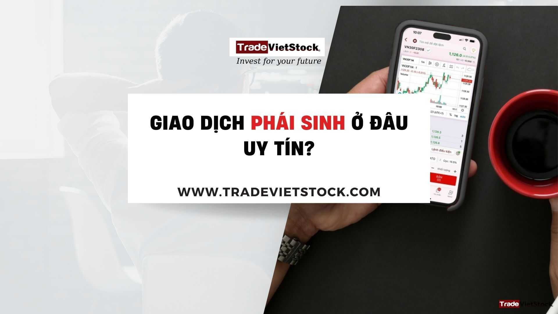 Giao Dịch Phái Sinh ở đâu Uy Tín Trade Việt Stock