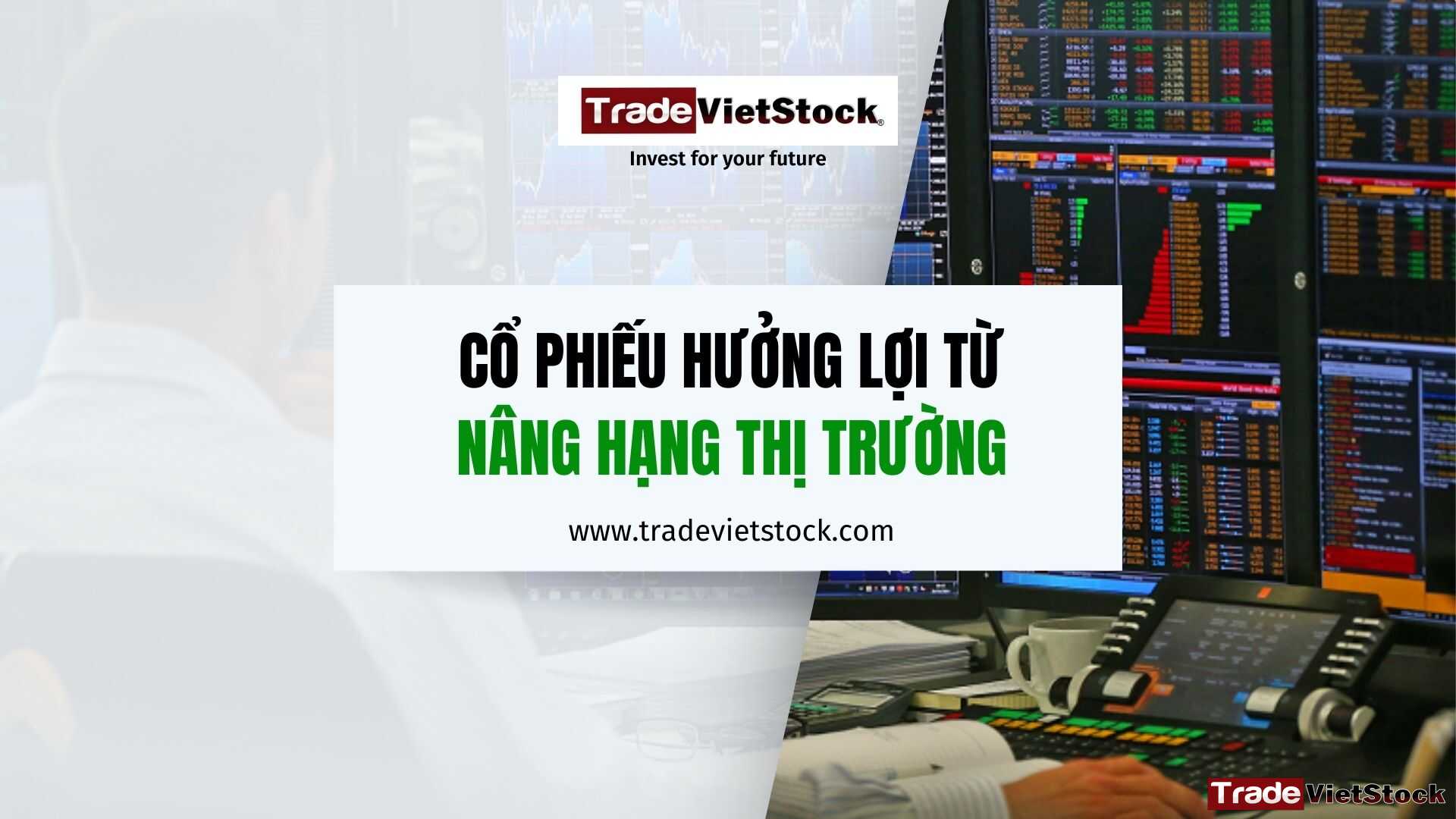 Top 3 Cổ Phiếu Hưởng Lợi Từ Nâng Hạng Thị Trường Chứng Khoán Trade Việt Stock
