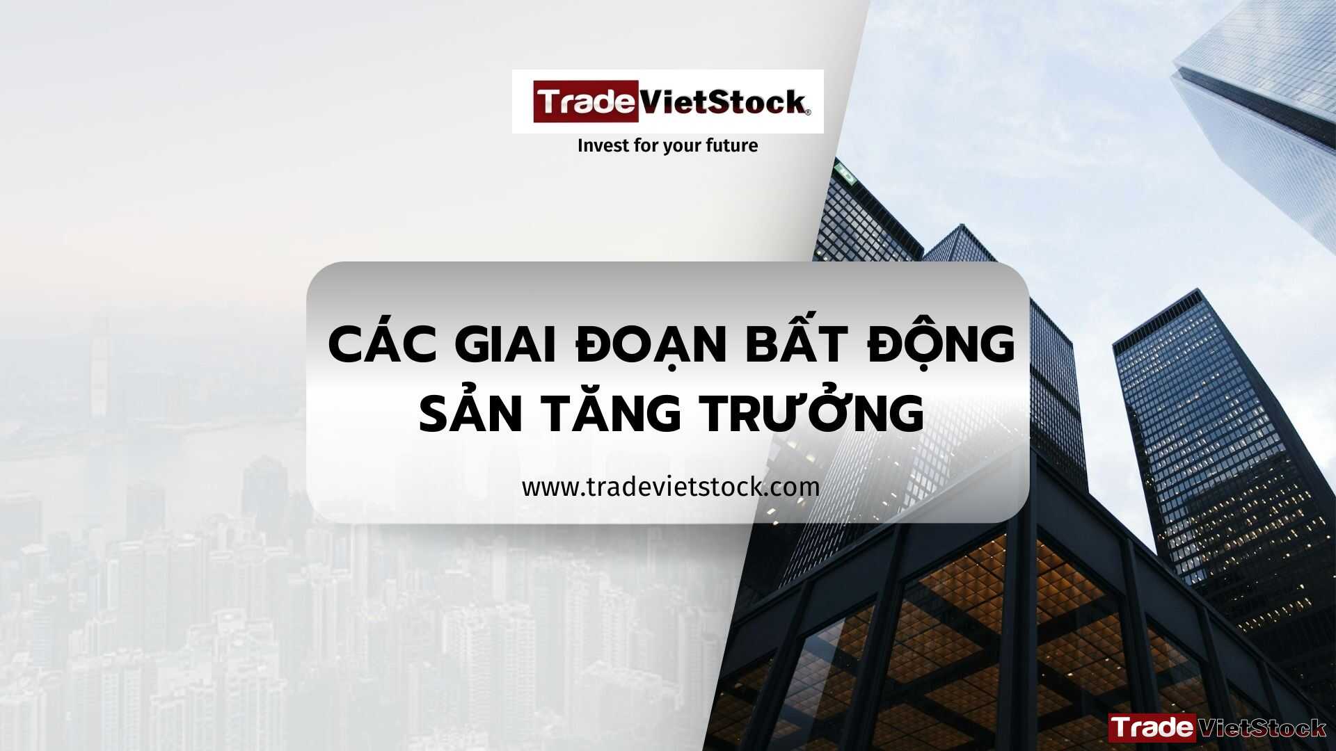 Các Giai đoạn Bất động Sản Tăng Trưởng Tradevietstock
