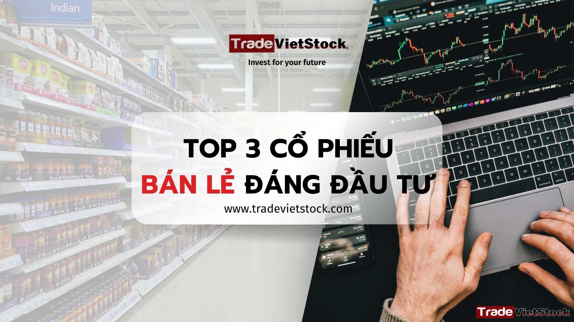 Top 3 cổ phiếu Bán lẻ đáng đầu tư 2026